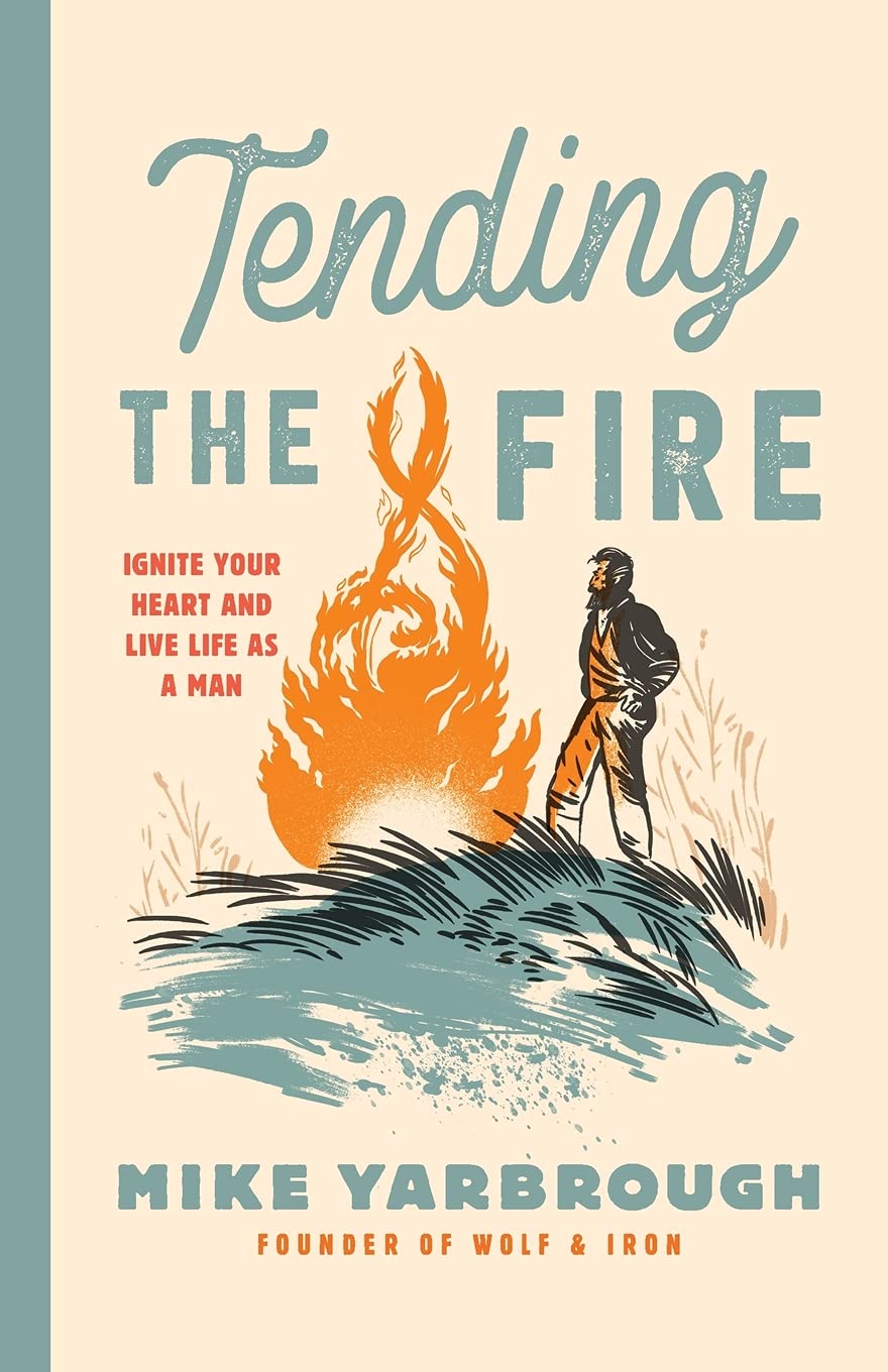Tending the Fire of Manhood (with Mike Yarbrough)